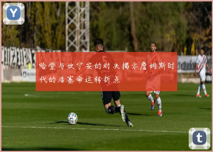 哈登与坎宁安的对决揭示詹姆斯时代的活塞命运转折点